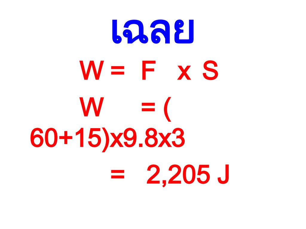 เฉลย W = F x S W = ( 60+15)x9.8x3 = 2,205 J