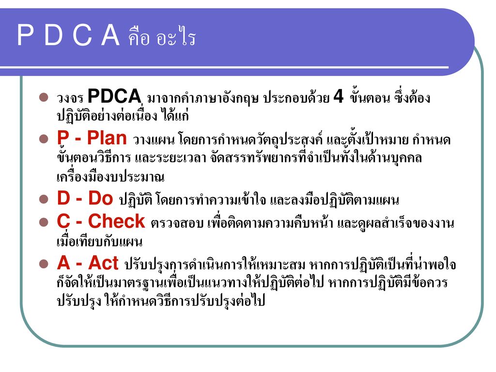 P D C A คือ อะไร วงจร PDCA มาจากคำภาษาอังกฤษ ประกอบด้วย 4 ขั้นตอน ซึ่งต้องปฏิบัติอย่างต่อเนื่อง ได้แก่