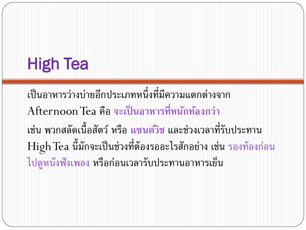 High Tea เป็นอาหารว่างบ่ายอีกประเภทหนึ่งที่มีความแตกต่างจาก Afternoon Tea คือ จะเป็นอาหารที่หนักท้องกว่า.
