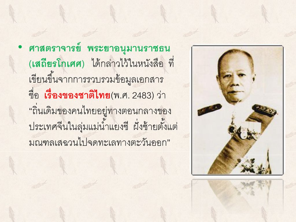 ศาสตราจารย์ พระยาอนุมานราชธน(เสถียรโกเศศ) ได้กล่าวไว้ในหนังสือ ที่เขียนขึ้นจากการรวบรวมข้อมูลเอกสารชื่อ เรื่องของชาติไทย(พ.ศ. 2483) ว่า ถิ่นเดิมของคนไทยอยู่ทางตอนกลางของประเทศจีนในลุ่มแม่น้ำแยงซี ฝั่งซ้ายตั้งแต่มณฑลเสฉวนไปจดทะเลทางตะวันออก
