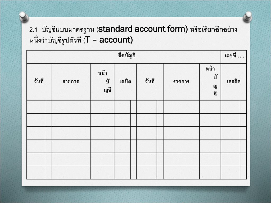 2.1 บัญชีแบบมาตรฐาน (standard account form) หรือเรียกอีกอย่างหนึ่งว่าบัญชีรูปตัวที (T – account)