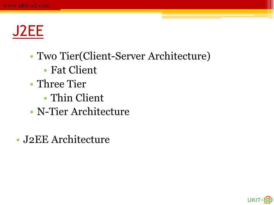J2EE Two Tier(Client-Server Architecture) Fat Client Three Tier