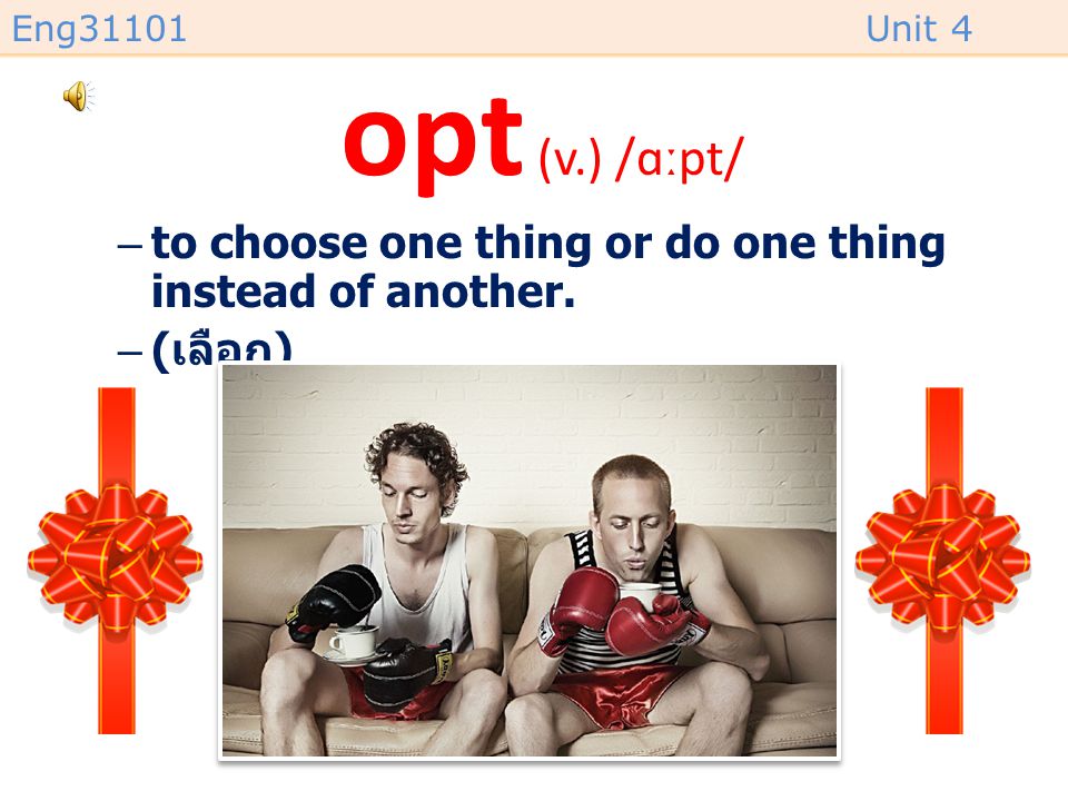 opt (v.) /ɑːpt/ to choose one thing or do one thing instead of another. (เลือก)