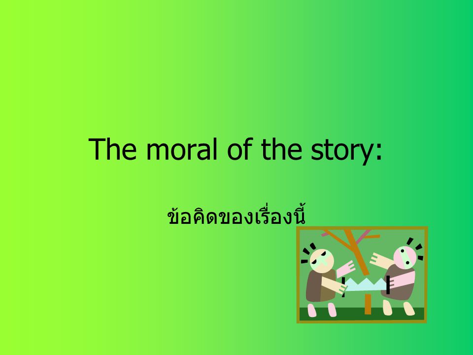The moral of the story: ข้อคิดของเรื่องนี้