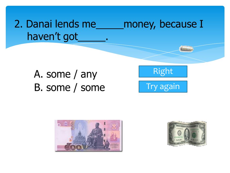 2. Danai lends me_____money, because I haven’t got_____.