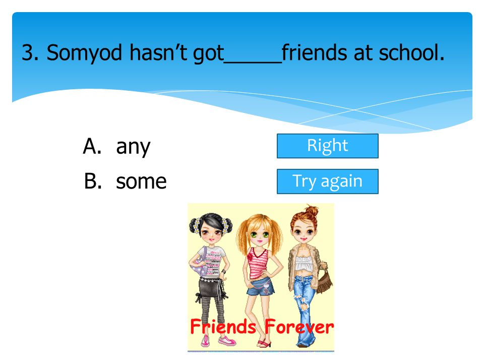 3. Somyod hasn’t got_____friends at school.