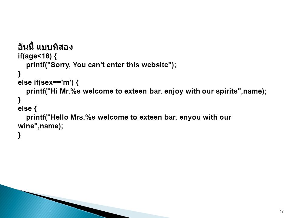 อันนี้ แบบที่สอง if(age<18) { printf( Sorry, You can t enter this website ); } else if(sex== m ) { printf( Hi Mr.%s welcome to exteen bar.