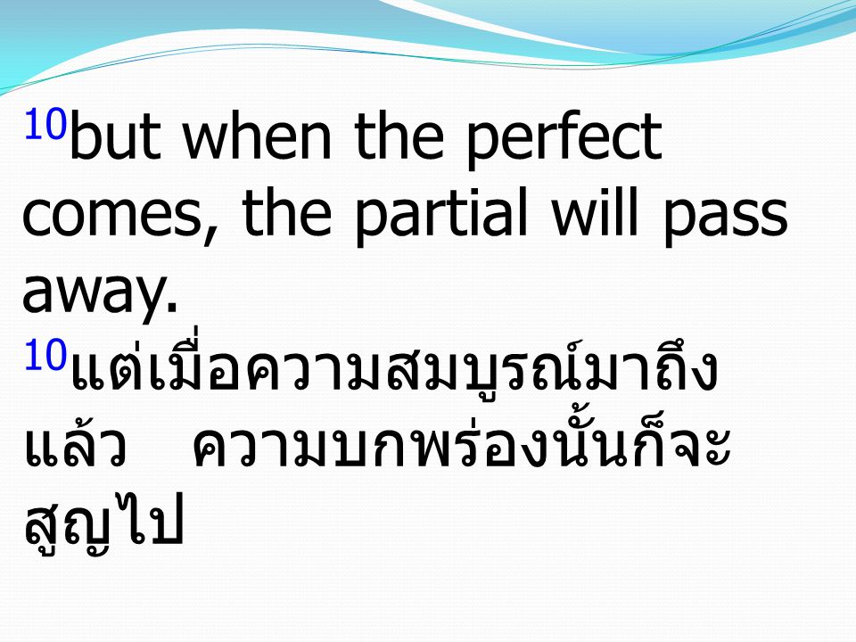 10but when the perfect comes, the partial will pass away