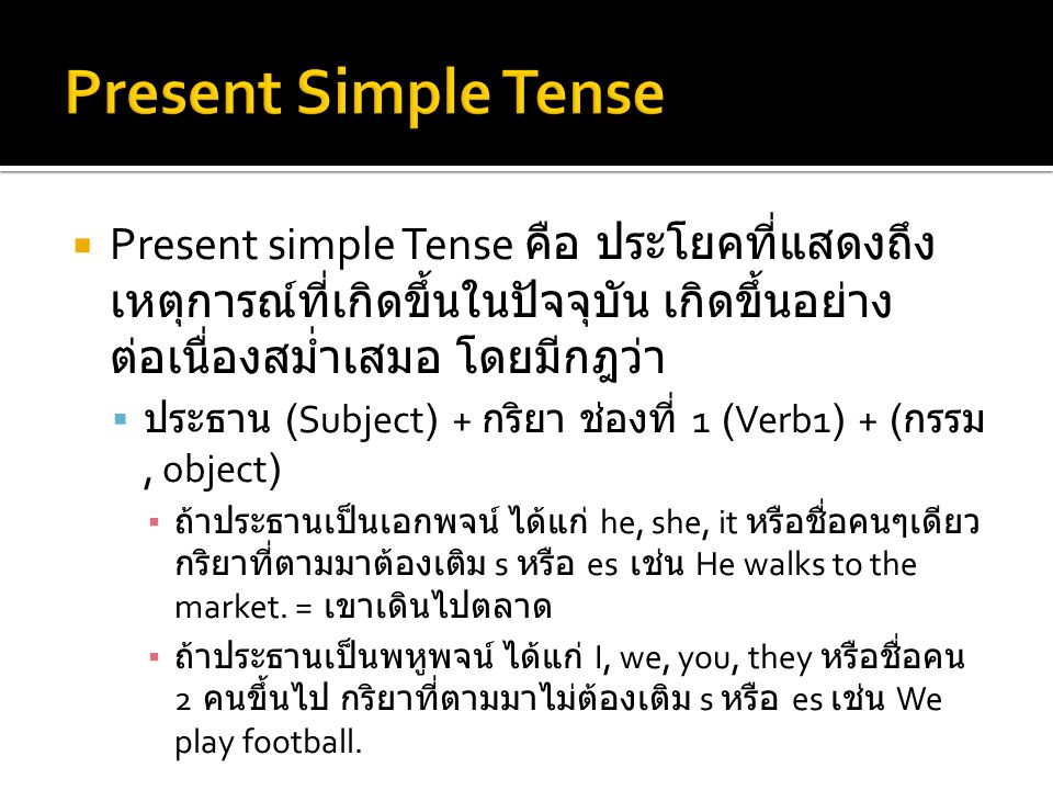 Present Simple Tense Present simple Tense คือ ประโยคที่แสดงถึงเหตุการณ์ที่เกิดขึ้นในปัจจุบัน เกิดขึ้นอย่างต่อเนื่องสม่ำเสมอ โดยมีกฎว่า.