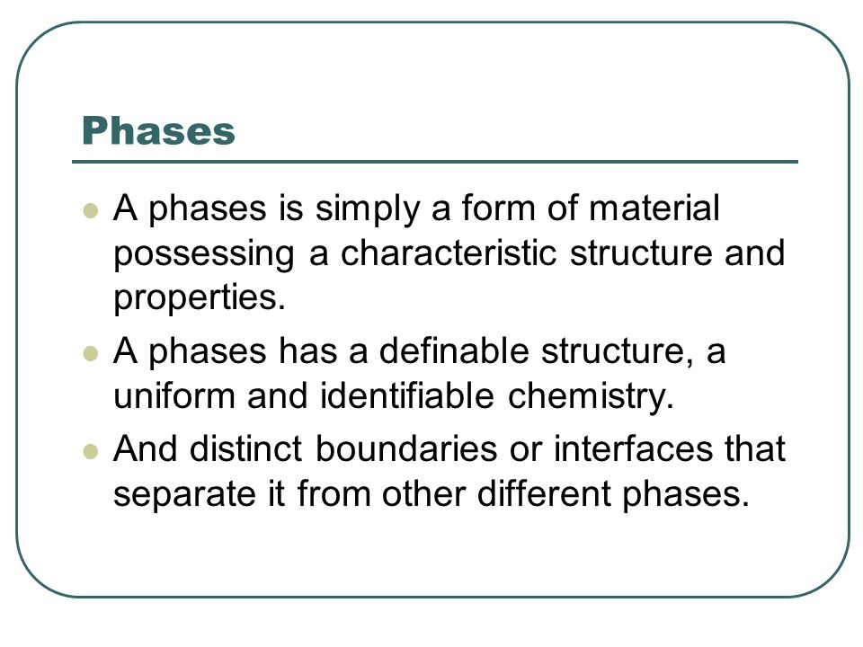 Phases A phases is simply a form of material possessing a characteristic structure and properties.