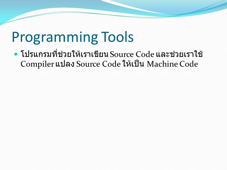 Programming Tools โปรแกรมที่ช่วยให้เราเขียน Source Code และช่วยเราใช้ Compiler แปลง Source Code ให้เป็น Machine Code.