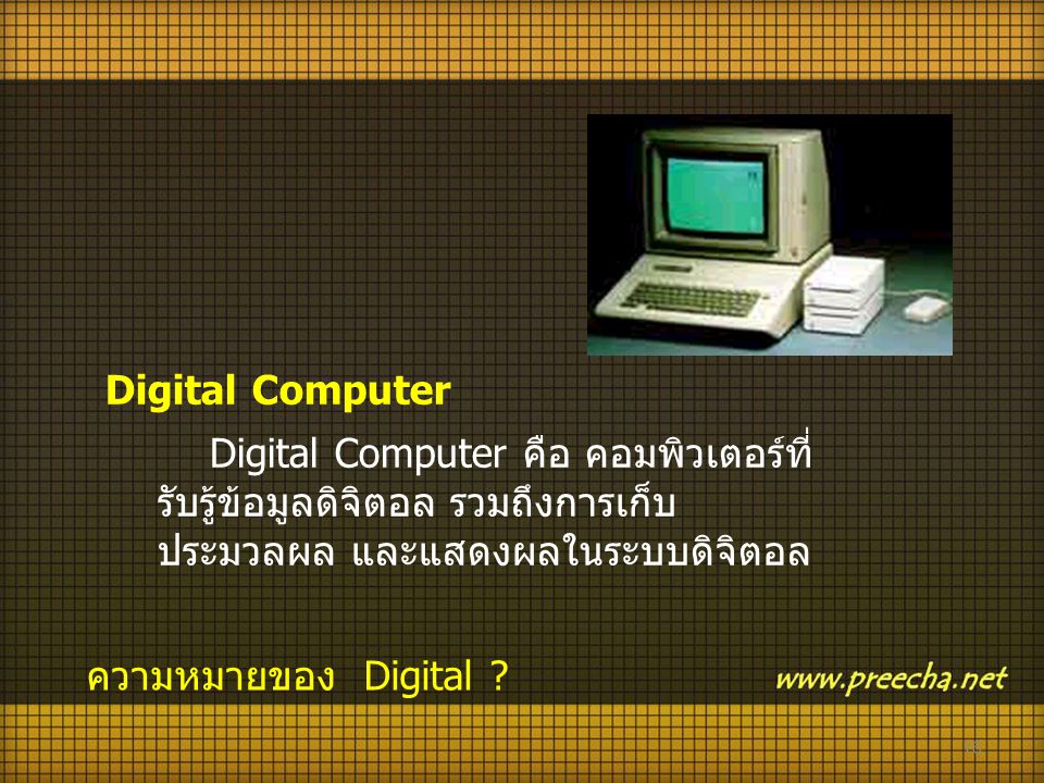 Digital Computer Digital Computer คือ คอมพิวเตอร์ที่รับรู้ข้อมูลดิจิตอล รวมถึงการเก็บ ประมวลผล และแสดงผลในระบบดิจิตอล.