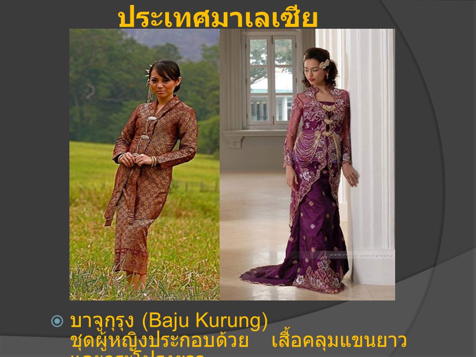 ประเทศมาเลเซีย บาจูกุรุง (Baju Kurung) ชุดผู้หญิงประกอบด้วย เสื้อคลุมแขนยาว และกระโปรงยาว.