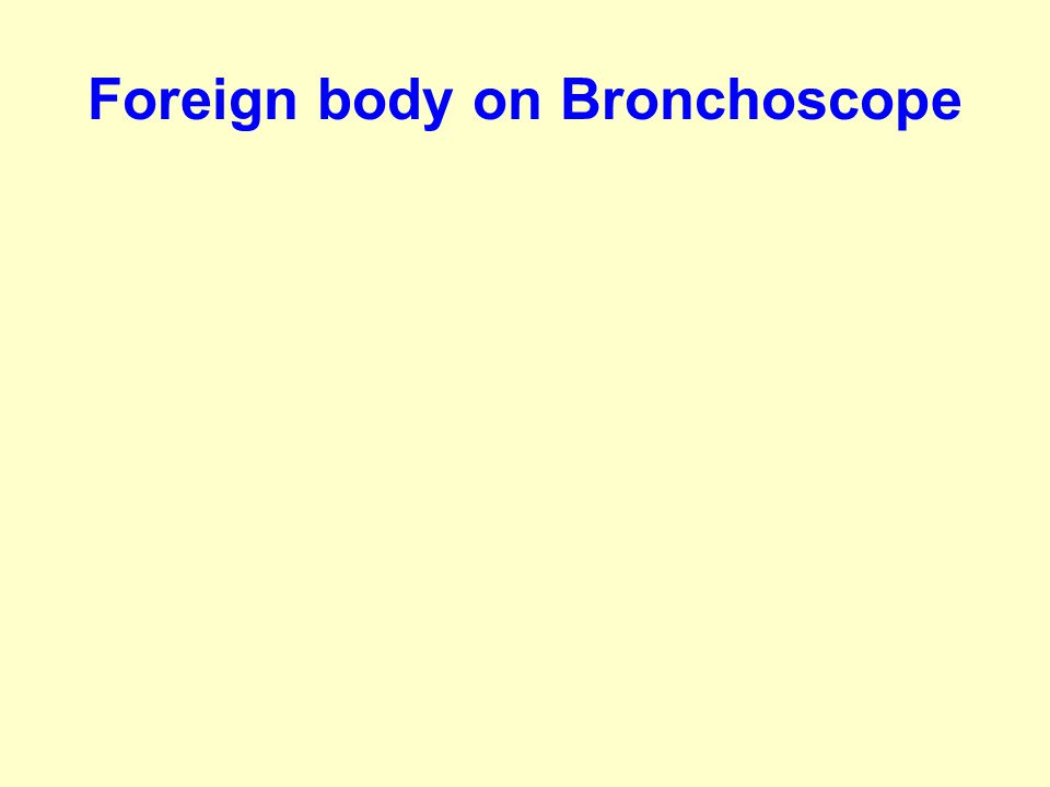 Foreign body on Bronchoscope