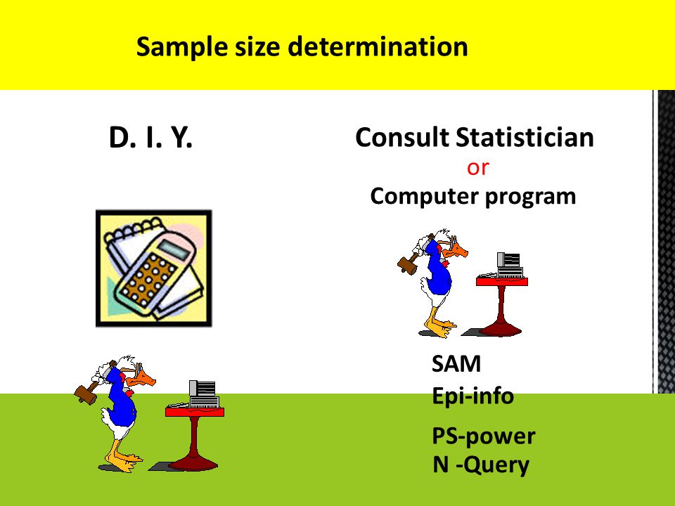 D. I. Y. Sample size determination Consult Statistician or