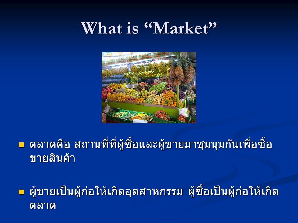 What is Market ตลาดคือ สถานที่ที่ผู้ซื้อและผู้ขายมาชุมนุมกันเพื่อซื้อขายสินค้า.