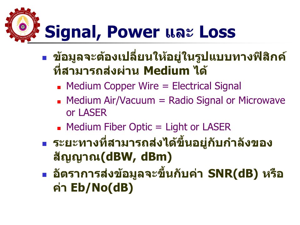 Signal, Power และ Loss ข้อมูลจะต้องเปลี่ยนให้อยู่ในรูปแบบทางฟิสิกค์ที่สามารถส่งผ่าน Medium ได้ Medium Copper Wire = Electrical Signal.