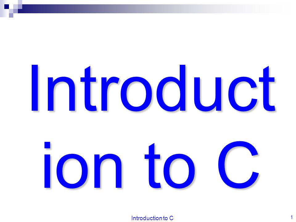 Introduction to C Introduction to C