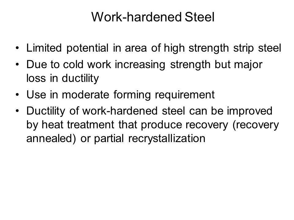 Work-hardened Steel Limited potential in area of high strength strip steel. Due to cold work increasing strength but major loss in ductility.