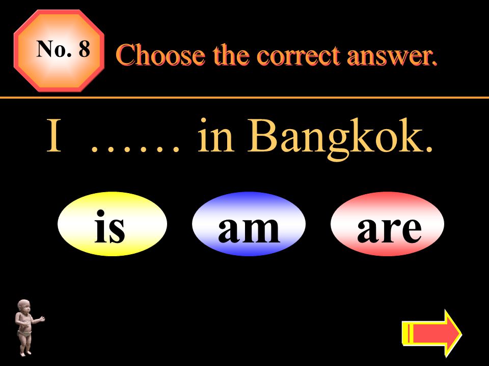 No. 8 Choose the correct answer. I …… in Bangkok. is am are