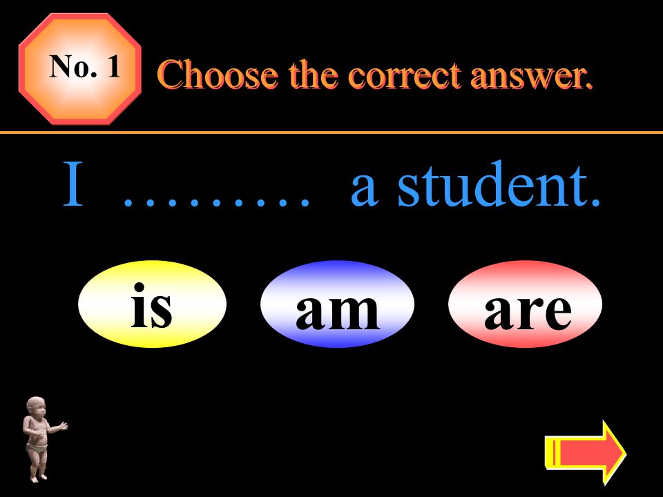 No. 1 Choose the correct answer. I ……… a student. is am are