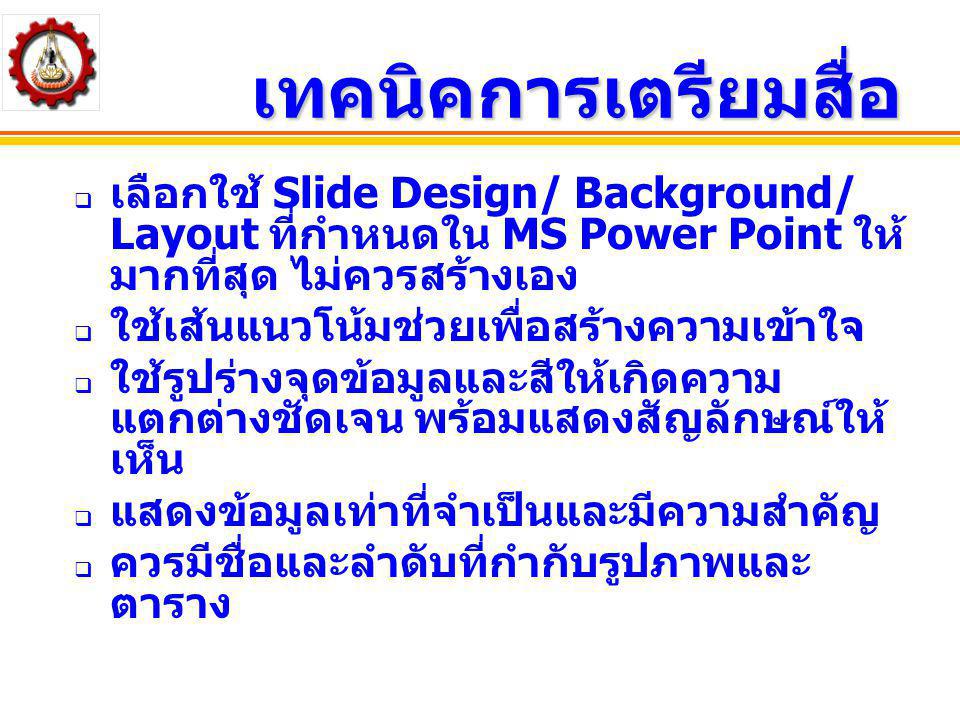 เทคนิคการเตรียมสื่อ เลือกใช้ Slide Design/ Background/ Layout ที่กำหนดใน MS Power Point ให้มากที่สุด ไม่ควรสร้างเอง.