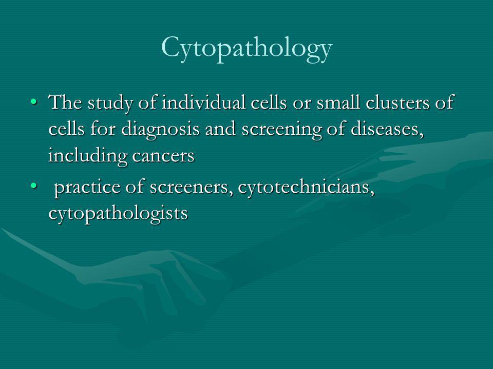 Cytopathology The study of individual cells or small clusters of cells for diagnosis and screening of diseases, including cancers.