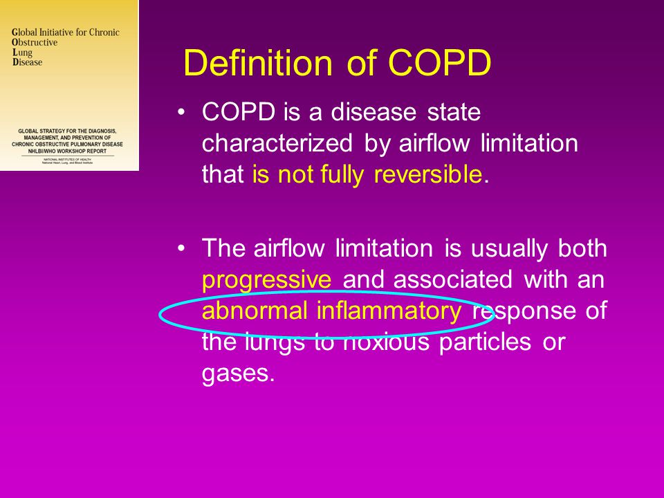 Definition of COPD COPD is a disease state characterized by airflow limitation that is not fully reversible.
