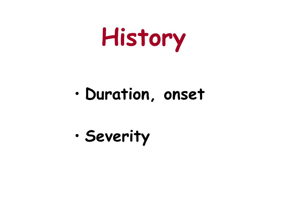 History Duration, onset Severity