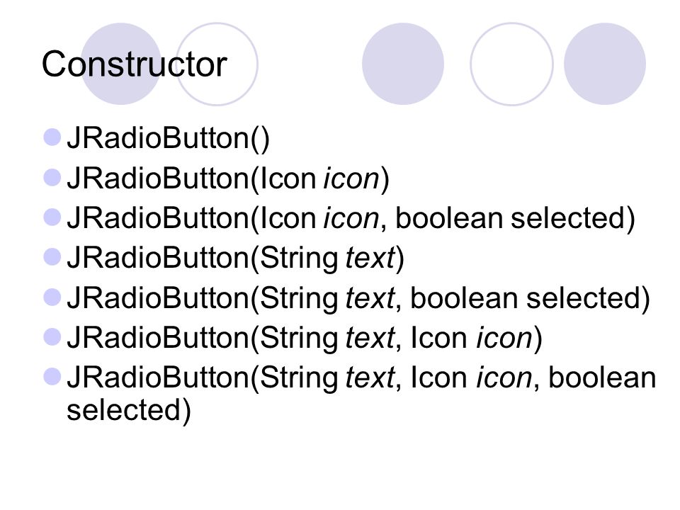 Constructor JRadioButton() JRadioButton(Icon icon)