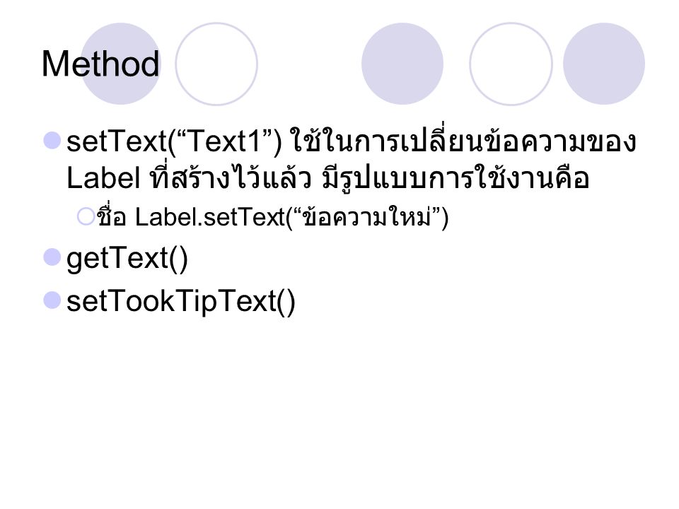 Method setText( Text1 ) ใช้ในการเปลี่ยนข้อความของ Label ที่สร้างไว้แล้ว มีรูปแบบการใช้งานคือ. ชื่อ Label.setText( ข้อความใหม่ )