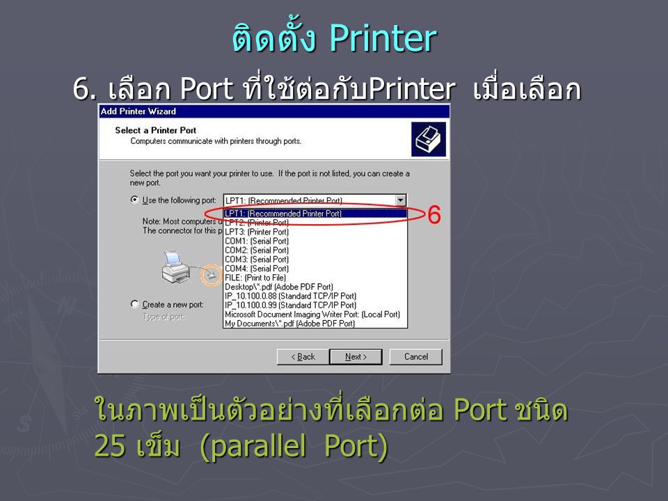 ติดตั้ง Printer 6. เลือก Port ที่ใช้ต่อกับPrinter เมื่อเลือกแล้ว กดปุ่ม Next.