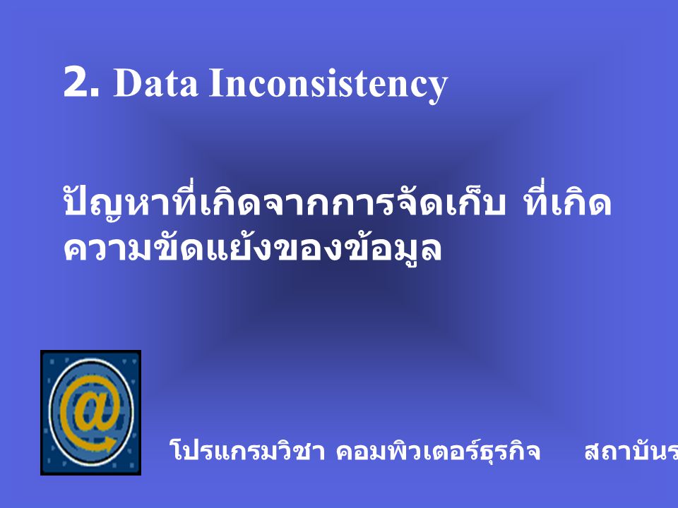 2. Data Inconsistency ปัญหาที่เกิดจากการจัดเก็บ ที่เกิดความขัดแย้งของข้อมูล.