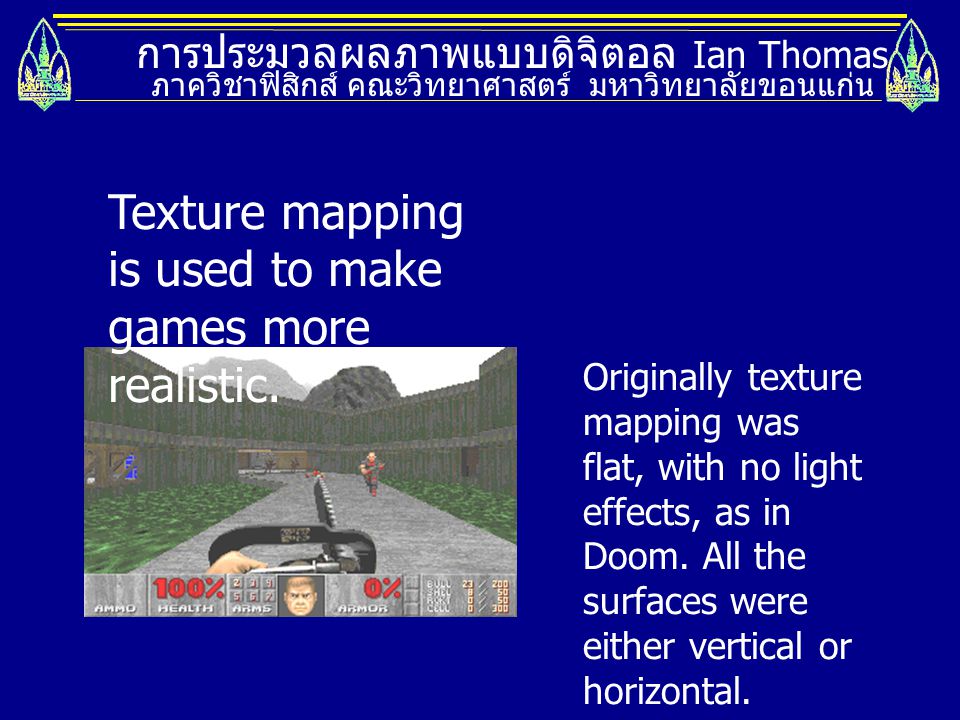 Texture mapping is used to make games more realistic.