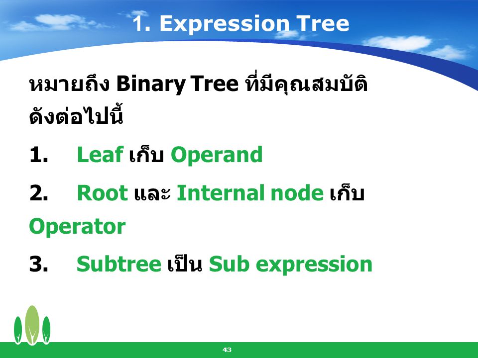 1. Expression Tree หมายถึง Binary Tree ที่มีคุณสมบัติดังต่อไปนี้ 1. Leaf เก็บ Operand. 2. Root และ Internal node เก็บ Operator.