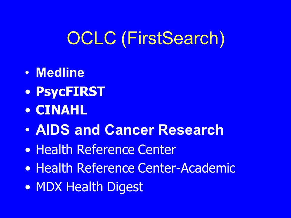 OCLC (FirstSearch) AIDS and Cancer Research Medline PsycFIRST CINAHL