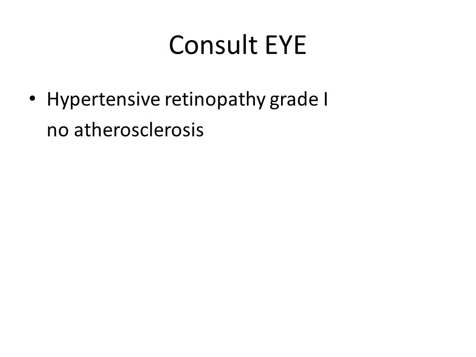 Consult EYE Hypertensive retinopathy grade I no atherosclerosis