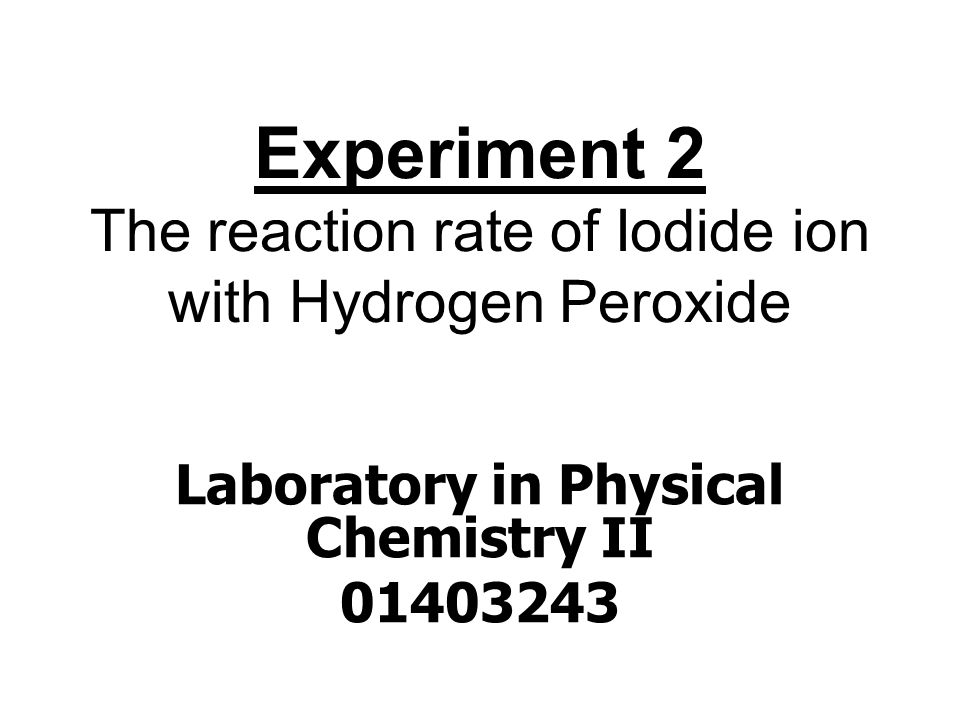 Experiment 2 The reaction rate of Iodide ion with Hydrogen Peroxide