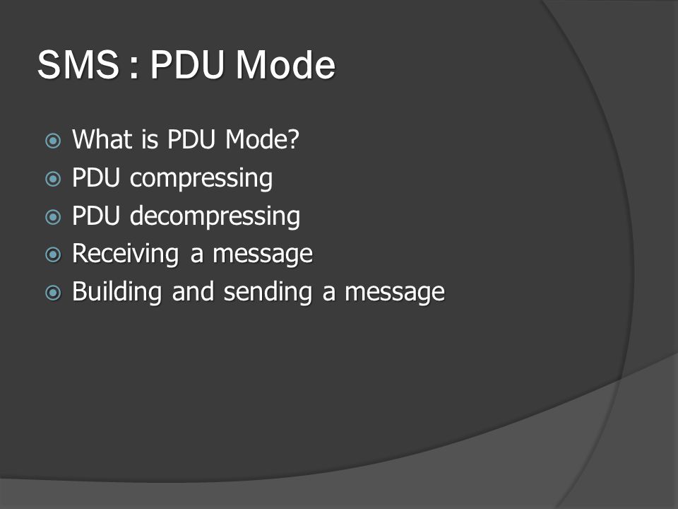 SMS : PDU Mode What is PDU Mode PDU compressing PDU decompressing