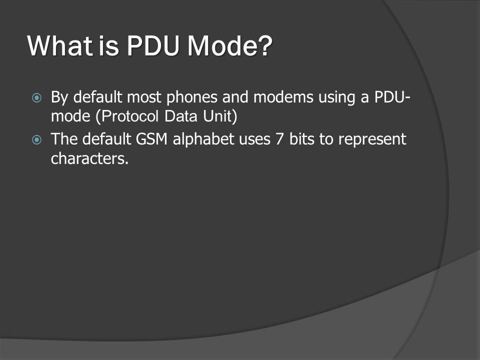 What is PDU Mode By default most phones and modems using a PDU-mode (Protocol Data Unit)