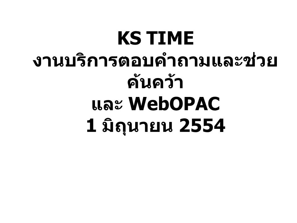 KS TIME งานบริการตอบคำถามและช่วยค้นคว้า และ WebOPAC 1 มิถุนายน 2554