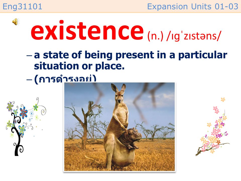 existence (n.) /ɪɡˈzɪstəns/