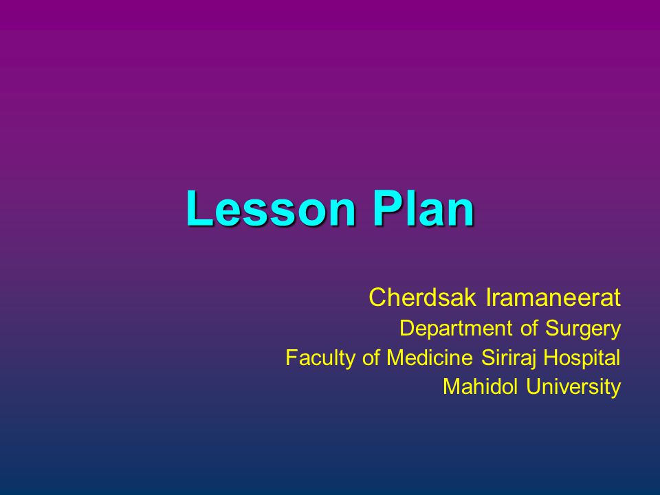 Lesson Plan Cherdsak Iramaneerat Department of Surgery