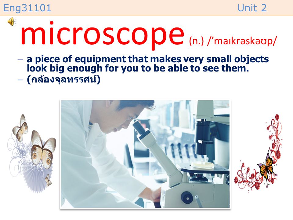 microscope (n.) /’maɪkrəskəʊp/