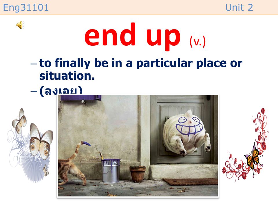 end up (v.) to finally be in a particular place or situation. (ลงเอย)