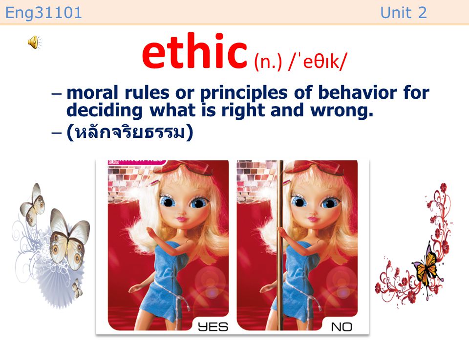 ethic (n.) /ˈeθɪk/ moral rules or principles of behavior for deciding what is right and wrong.