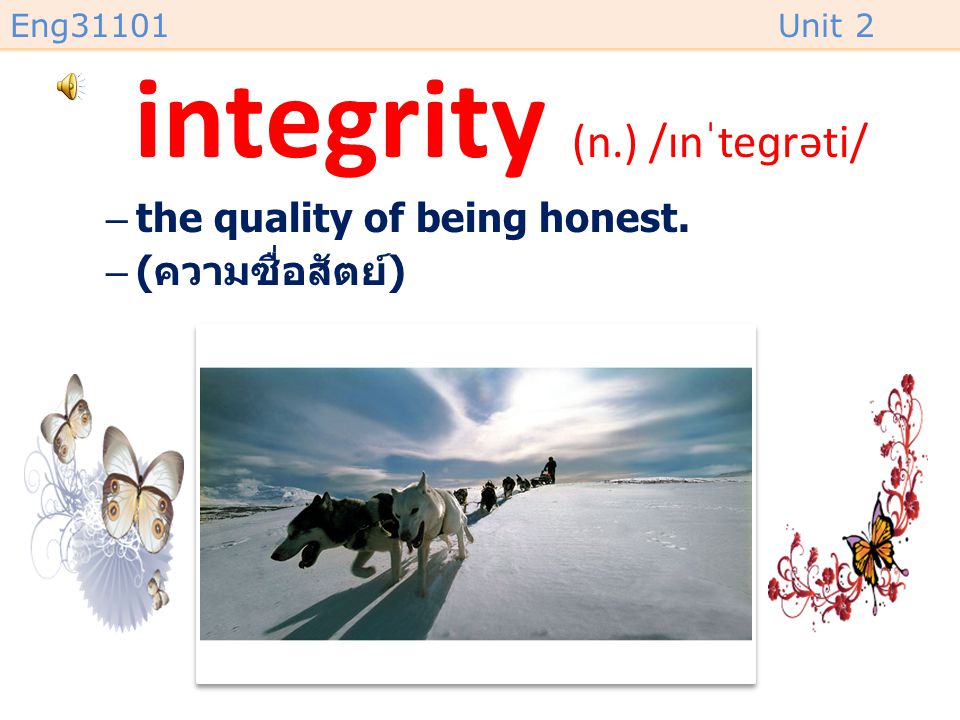 integrity (n.) /ɪnˈteɡrəti/