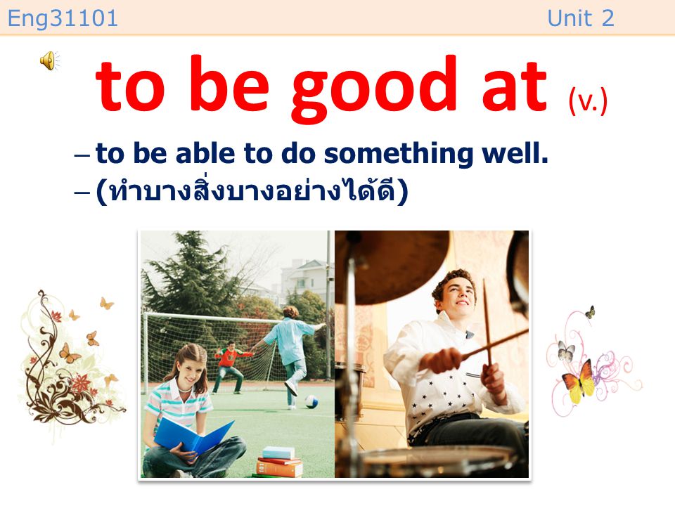 to be good at (v.) to be able to do something well.