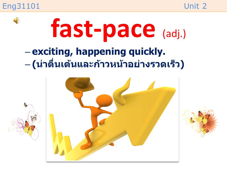 fast-pace (adj.) exciting, happening quickly.