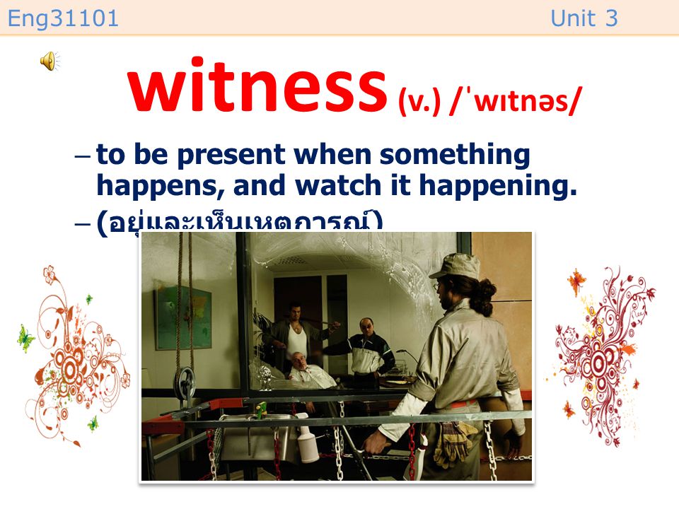 witness (v.) /ˈwɪtnəs/ to be present when something happens, and watch it happening.
